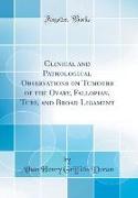 Clinical and Pathological Observations on Tumours of the Ovary, Fallopian, Tube, and Broad Ligament (Classic Reprint)