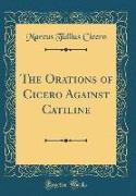 The Orations of Cicero Against Catiline (Classic Reprint)