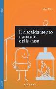 Il riscaldamento naturale della casa. Guida ai sistemi di riscaldamento a fonti rinnovabili