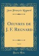 Oeuvres de J. F. Regnard, Vol. 1 (Classic Reprint)