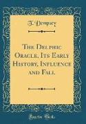 The Delphic Oracle, Its Early History, Influence and Fall (Classic Reprint)