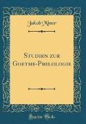 Studien zur Goethe-Philologie (Classic Reprint)