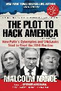The Plot to Hack America: How Putin's Cyberspies and Wikileaks Tried to Steal the 2016 Election
