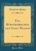 Die Bürgersprachen der Stadt Wismar (Classic Reprint)