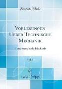 Vorlesungen Ueber Technische Mechanik, Vol. 1: Einfuehrung in Die Mechanik (Classic Reprint)