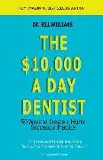 The $10,000 a Day Dentist: 50 Ways to Create a Highly Successful Practice