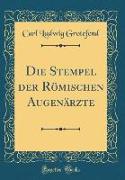 Die Stempel der Römischen Augenärzte (Classic Reprint)