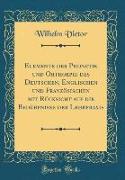 Elemente der Phonetik und Orthoepie des Deutschen, Englischen und Französischen mit Rücksicht auf die Bedürfnisse der Lehrpraxis (Classic Reprint)