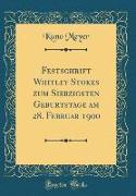 Festschrift Whitley Stokes zum Siebzigsten Geburtstage am 28. Februar 1900 (Classic Reprint)