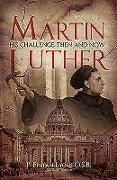 Martin Luther: His Challenge Then and Now