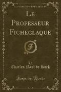 Le Professeur Ficheclaque (Classic Reprint)