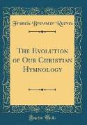 The Evolution of Our Christian Hymnology (Classic Reprint)