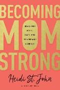 Becoming Momstrong: How to Fight with All That's in You for Your Family and Your Faith