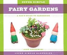 Super Simple Fairy Gardens: A Kid's Guide to Gardening