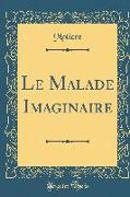 Le Malade Imaginaire (Classic Reprint)