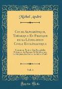 Cours Alphabétique, Théorique Et Pratique de la Législation Civile Ecclésiastique, Vol. 4