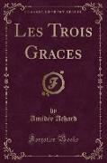 Les Trois Graces (Classic Reprint)