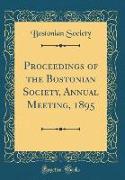 Proceedings of the Bostonian Society, Annual Meeting, 1895 (Classic Reprint)