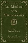 Les Misères d'un Millionnaire, Vol. 1 (Classic Reprint)