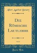 Die Römische Lautlehre, Vol. 1 (Classic Reprint)