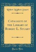 Catalogue of the Library of Robert L. Stuart (Classic Reprint)