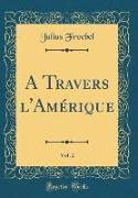 A Travers l'Amérique, Vol. 2 (Classic Reprint)