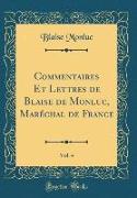 Commentaires Et Lettres de Blaise de Monluc, Maréchal de France, Vol. 4 (Classic Reprint)