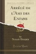 Abrégé de l'Ami des Enfans, Vol. 1 (Classic Reprint)