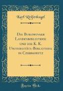Die Bukowinaer Landesbibliothek und die K. K. Universitäts-Bibliothek in Czernowitz (Classic Reprint)