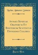 Annaei Senecae Oratorum Et Rhetorum Sententiæ Divisione Colores (Classic Reprint)