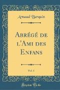 Abrégé de l'Ami des Enfans, Vol. 1 (Classic Reprint)