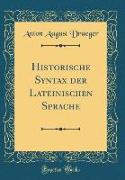 Historische Syntax der Lateinischen Sprache (Classic Reprint)