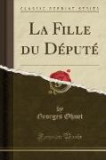 La Fille du Député (Classic Reprint)