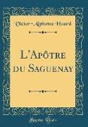 L'Apôtre du Saguenay (Classic Reprint)