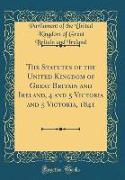 The Statutes of the United Kingdom of Great Britain and Ireland, 4 and 5 Victoria and 5 Victoria, 1841 (Classic Reprint)