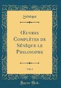 OEuvres Complètes de Sénèque le Philosophe, Vol. 2 (Classic Reprint)