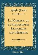 La Kabbale, ou la Philosophie Religieuse des Hébreux (Classic Reprint)