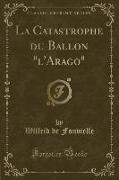 La Catastrophe du Ballon "l'Arago" (Classic Reprint)