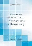 Report of Agricultural Investigations in Hawaii, 1905 (Classic Reprint)