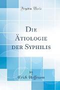 Die Ätiologie der Syphilis (Classic Reprint)