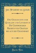 Die Geschichte der Quellen und Literatur De Canonischen Rechts von Gratian bis auf die Gegenwart (Classic Reprint)