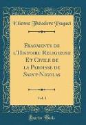 Fragments de l'Histoire Religieuse Et Civile de la Paroisse de Saint-Nicolas, Vol. 1 (Classic Reprint)