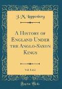 A History of England Under the Anglo-Saxon Kings, Vol. 1 of 2 (Classic Reprint)
