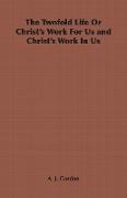 The Twofold Life or Christ's Work for Us and Christ's Work in Us