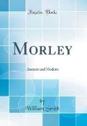 Morley: Ancient and Modern (Classic Reprint)