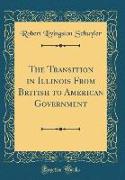 The Transition in Illinois From British to American Government (Classic Reprint)