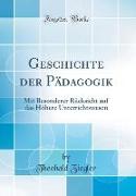 Geschichte Der Pädagogik: Mit Besonderer Rücksicht Auf Das Höhere Unterrichtswesen (Classic Reprint)