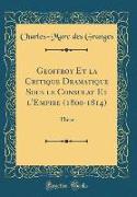 Geoffroy Et La Critique Dramatique Sous Le Consulat Et l'Empire (1800-1814): Thèse (Classic Reprint)