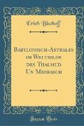 Babylonisch-Astrales im Weltbilde des Thalmud Un Midrasch (Classic Reprint)