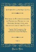 Records of Buckinghamshire, or Papers and Notes on the History, Antiquities, and Architecture of the County, Vol. 4